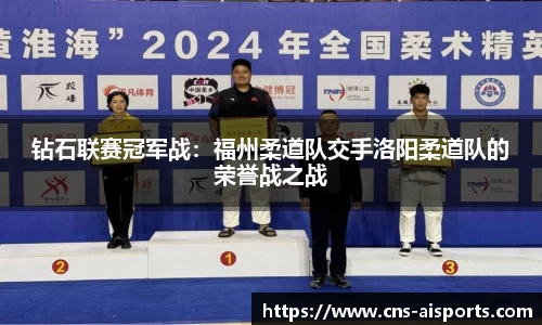 钻石联赛冠军战：福州柔道队交手洛阳柔道队的荣誉战之战