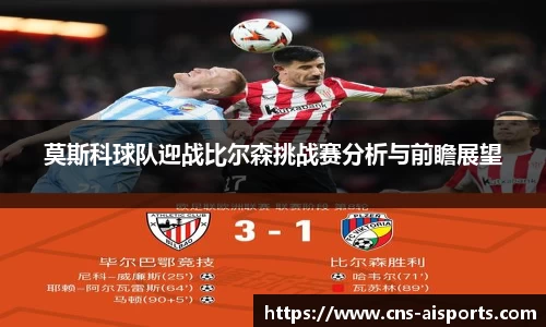 莫斯科球队迎战比尔森挑战赛分析与前瞻展望